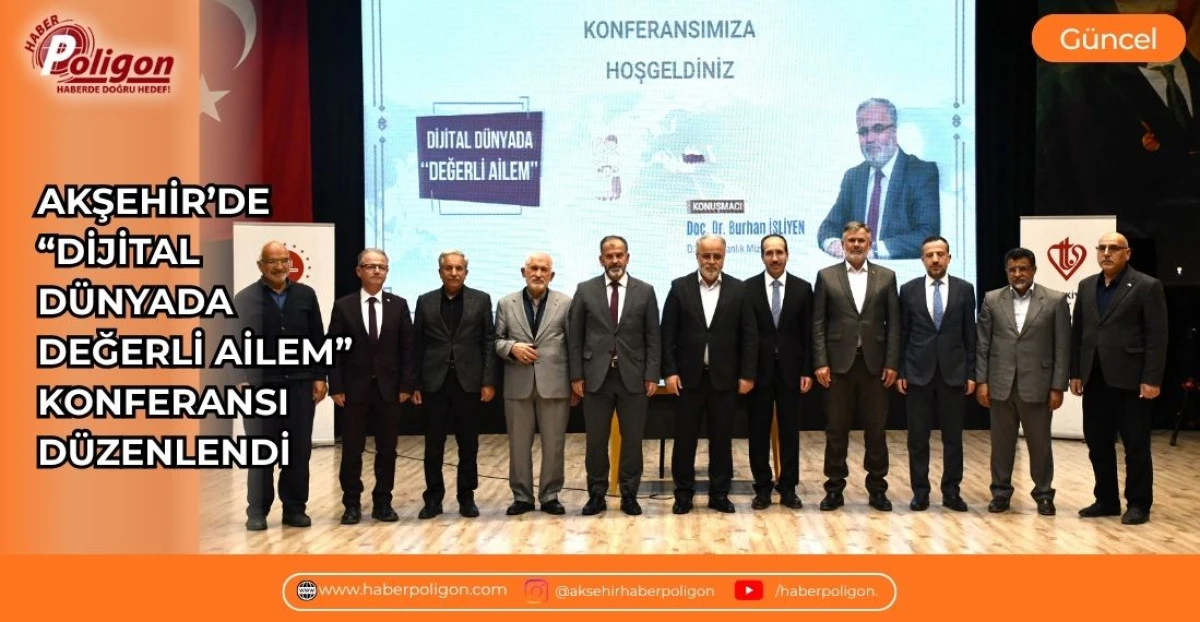 AKŞEHİR&rsquo;DE &ldquo;DİJİTAL D&Uuml;NYADA DEĞERLİ AİLEM&rdquo; KONFERANSI D&Uuml;ZENLENDİ
