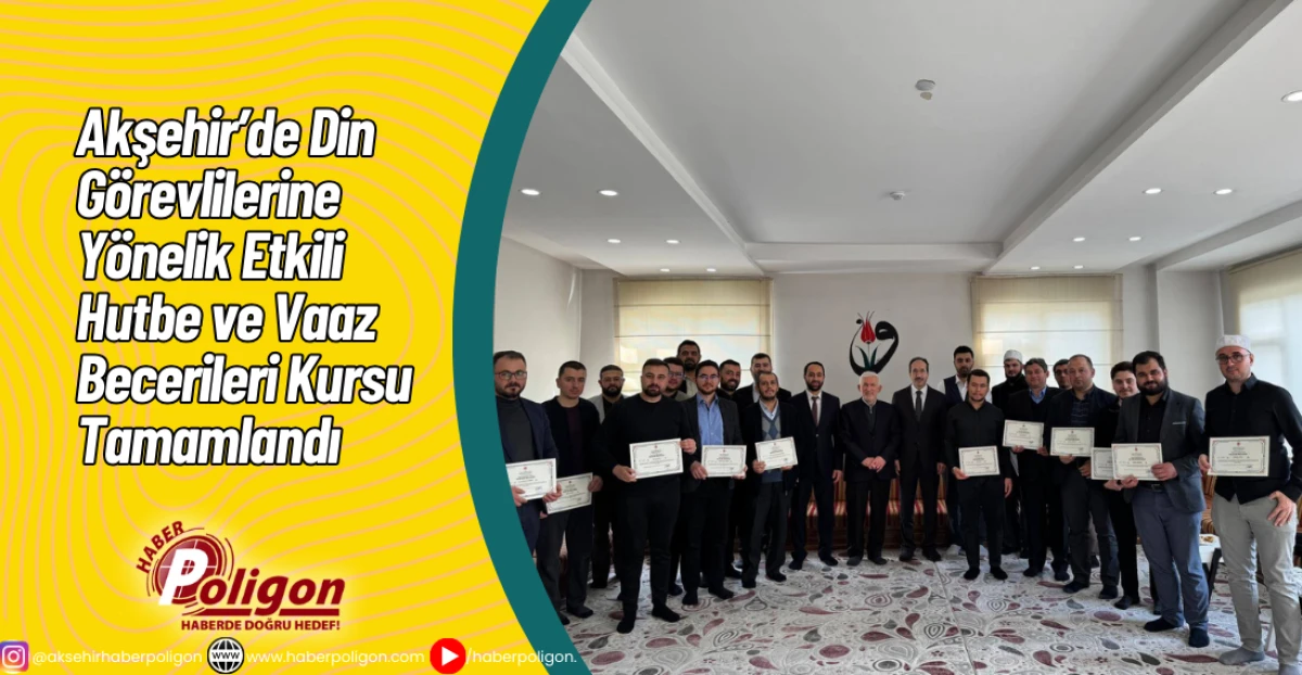 Akşehir&rsquo;de Din G&ouml;revlilerine Y&ouml;nelik Etkili Hutbe ve Vaaz Becerileri Kursu Tamamlandı