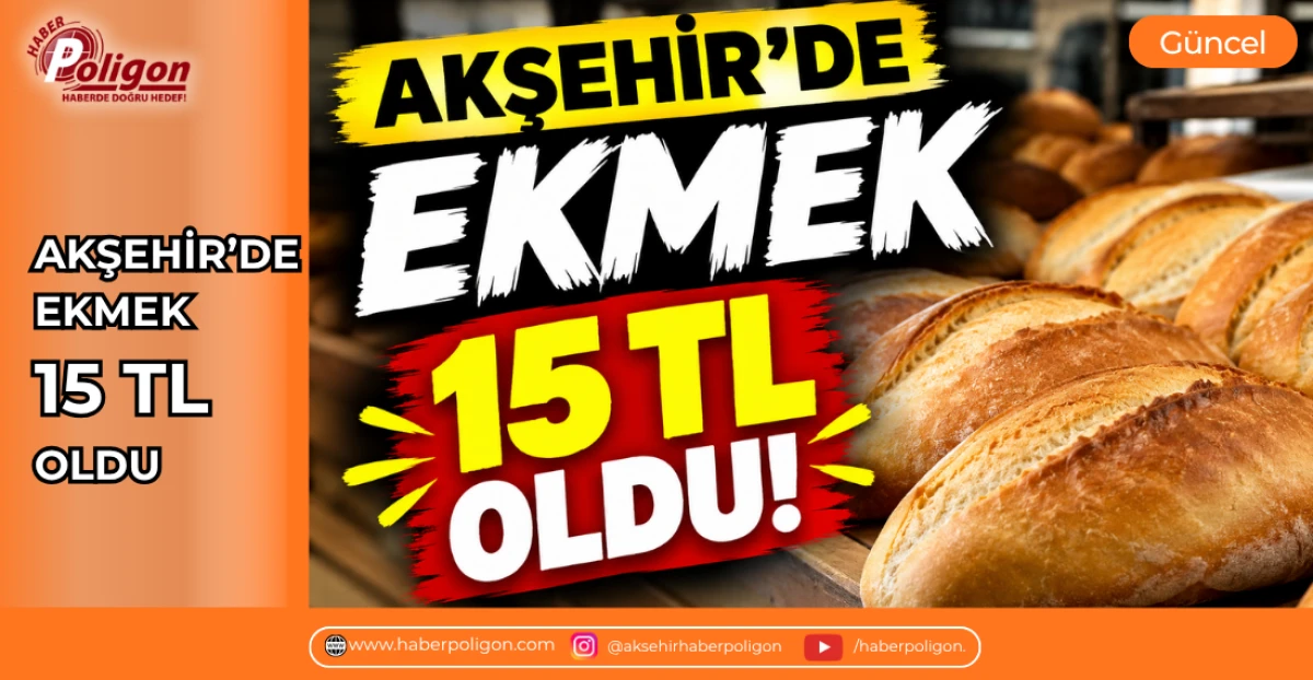 AKŞEHİR&rsquo;DE EKMEK FİYATI 15 TL OLDU