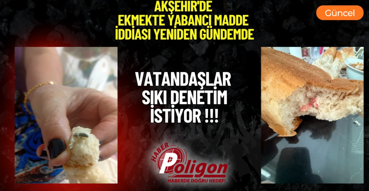 AKŞEHİR'DE EKMEKTE YABANCI MADDE İDDİASI YENİDEN G&Uuml;NDEMDE
