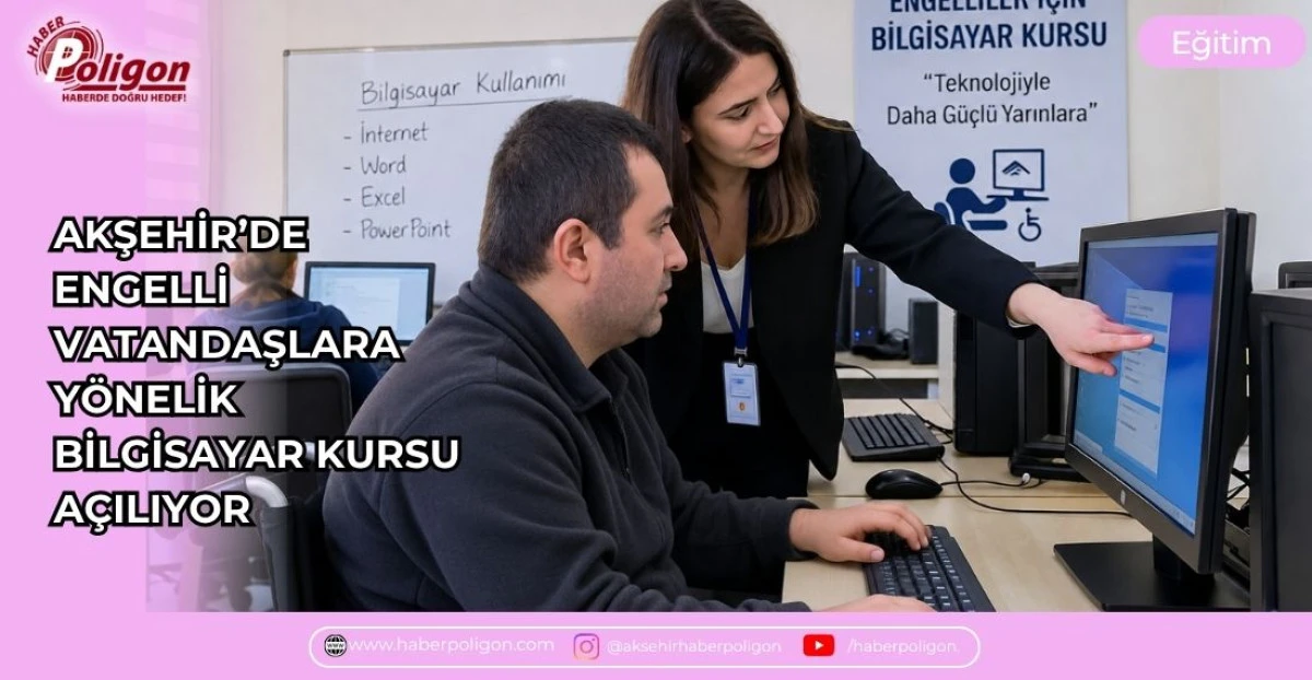 AKŞEHİR&rsquo;DE ENGELLİ VATANDAŞLARA Y&Ouml;NELİK BİLGİSAYAR KURSU A&Ccedil;ILIYOR
