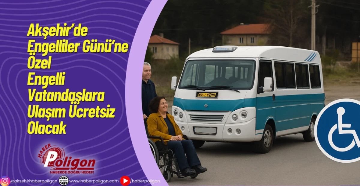 Akşehir’de Engelliler Günü’ne Özel Engelli Vatandaşlara Ulaşım Ücretsiz Olacak