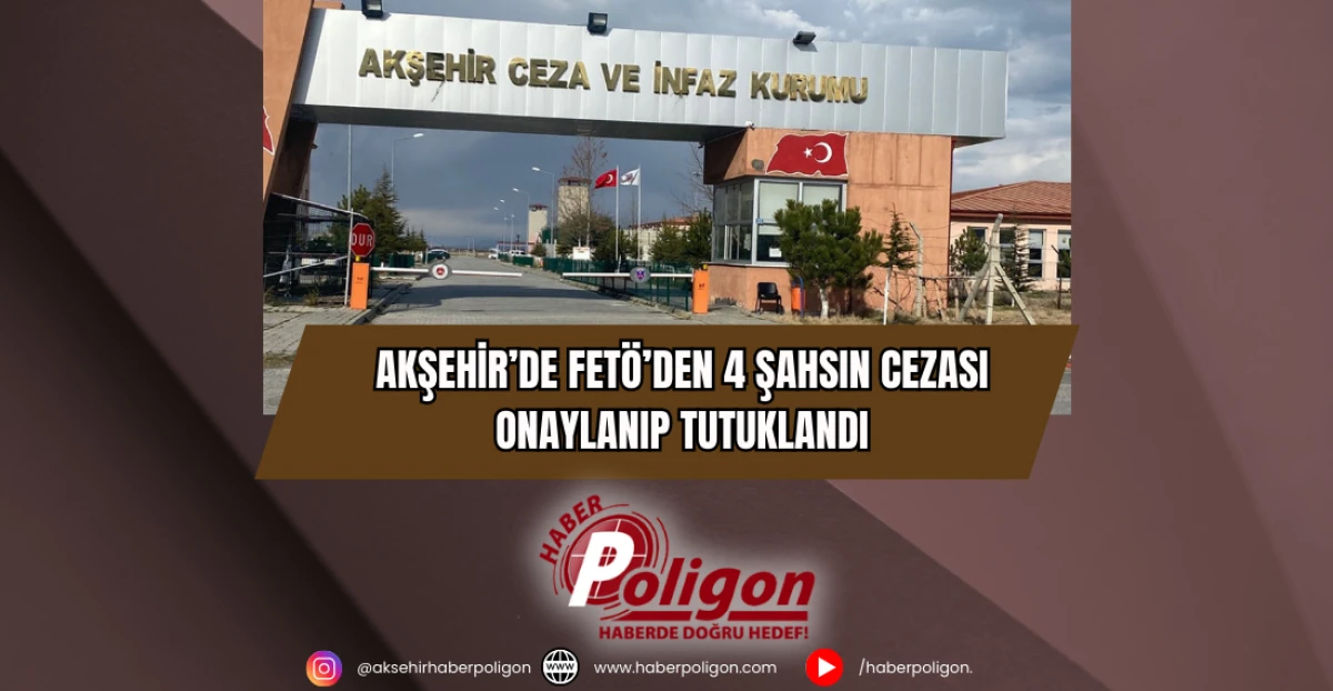 Akşehir’de FETÖ’den 4 Şahsın Cezası Onaylanıp Tutuklandı