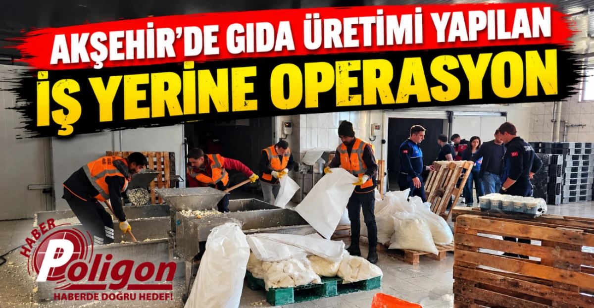 AKŞEHİR&rsquo;DE GIDA &Uuml;RETİMİ YAPILAN İŞ YERİNE OPERASYON 