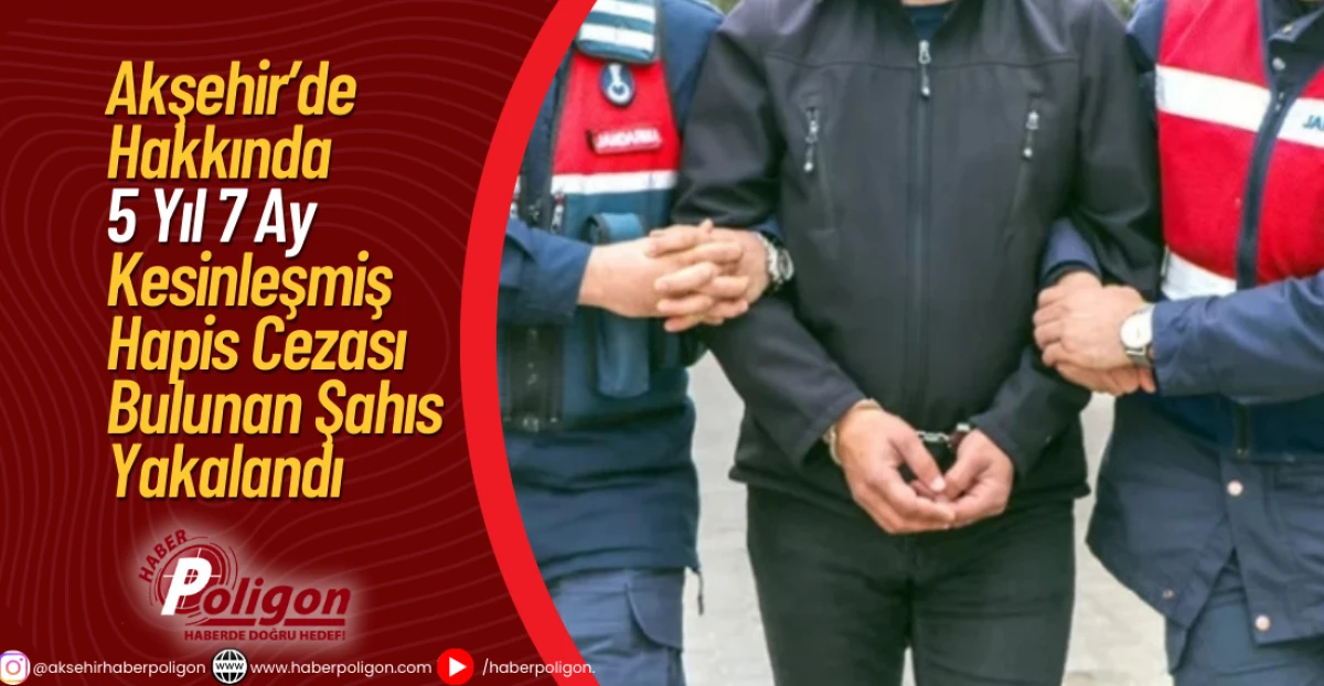 Akşehir’de Hakkında 5 Yıl 7 Ay Kesinleşmiş Hapis Cezası Bulunan Şahıs Yakalandı