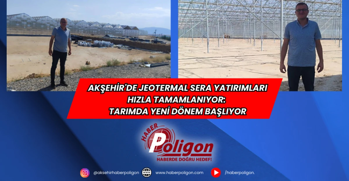 Akşehir'de Jeotermal Sera Yatırımları Hızla Tamamlanıyor: Tarımda Yeni Dönem Başlıyor