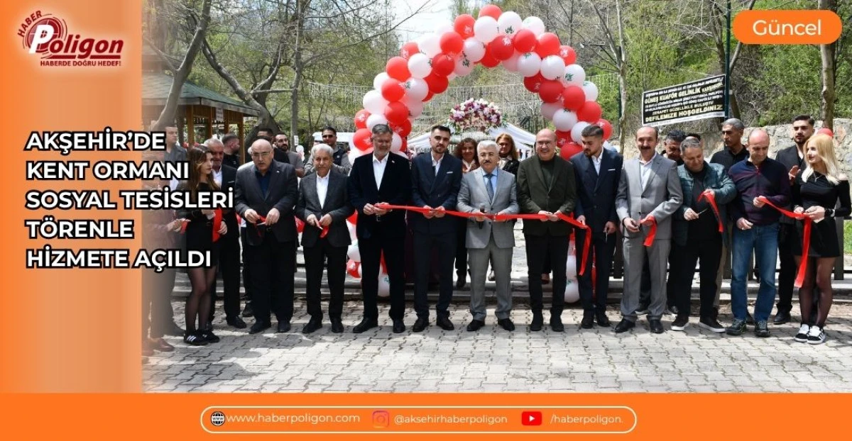 AKŞEHİR&rsquo;DE KENT ORMANI SOSYAL TESİSLERİ T&Ouml;RENLE HİZMETE A&Ccedil;ILDI