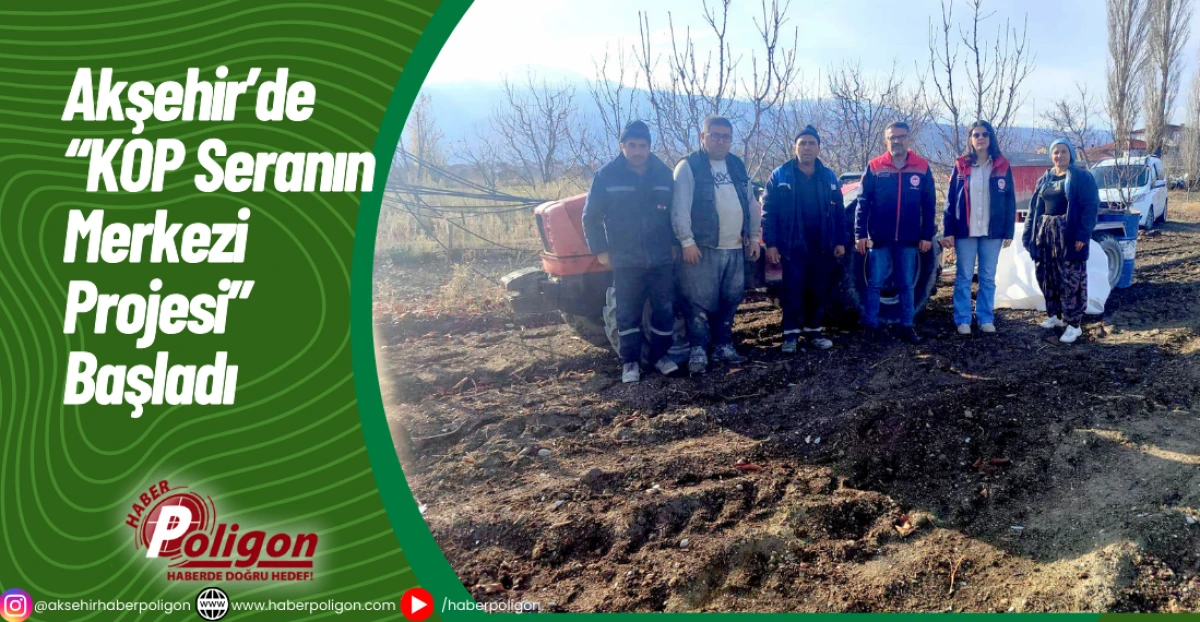 Akşehir’de “KOP Seranın Merkezi Projesi” Başladı