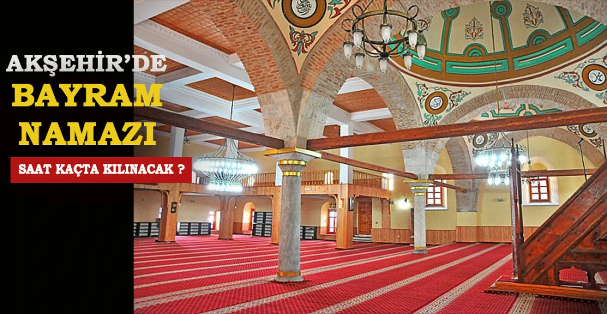 AKŞEHİR&rsquo;DE KURBAN BAYRAMI NAMAZI SAAT KA&Ccedil;TA KILINACAK?