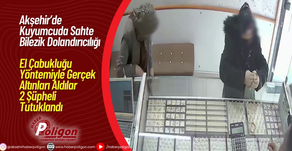 Akşehir&rsquo;de Kuyumcuda Sahte Bilezik Dolandırıcılığı
