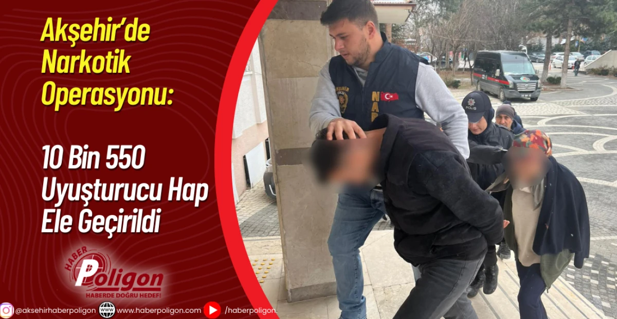 Akşehir&rsquo;de Narkotik Operasyonu: 10 Bin 550 Uyuşturucu Hap Ele Ge&ccedil;irildi
