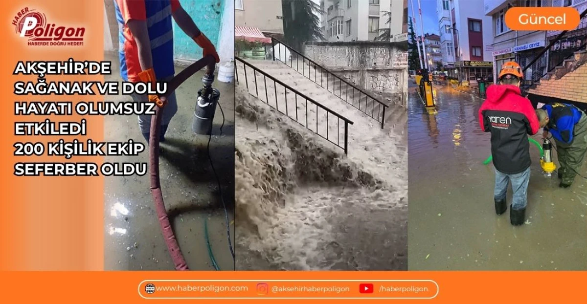 AKŞEHİR&rsquo;DE SAĞANAK VE DOLU HAYATI OLUMSUZ ETKİLEDİ: 200 KİŞİLİK EKİP SEFERBER OLDU