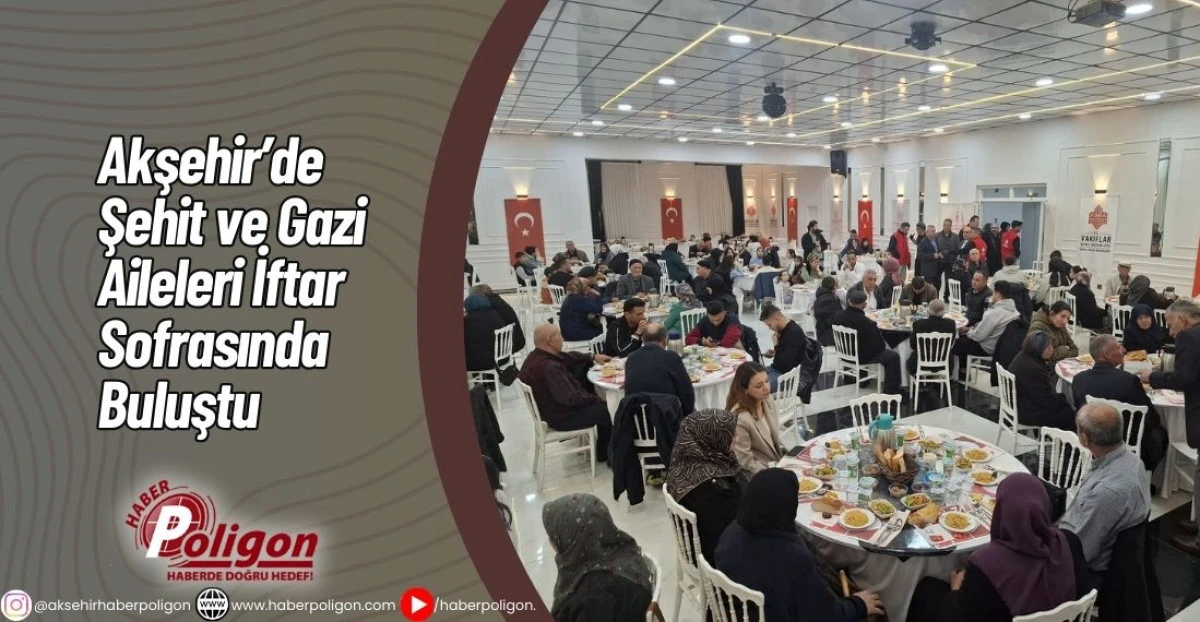 Akşehir&rsquo;de Şehit ve Gazi Aileleri İftar Sofrasında Buluştu