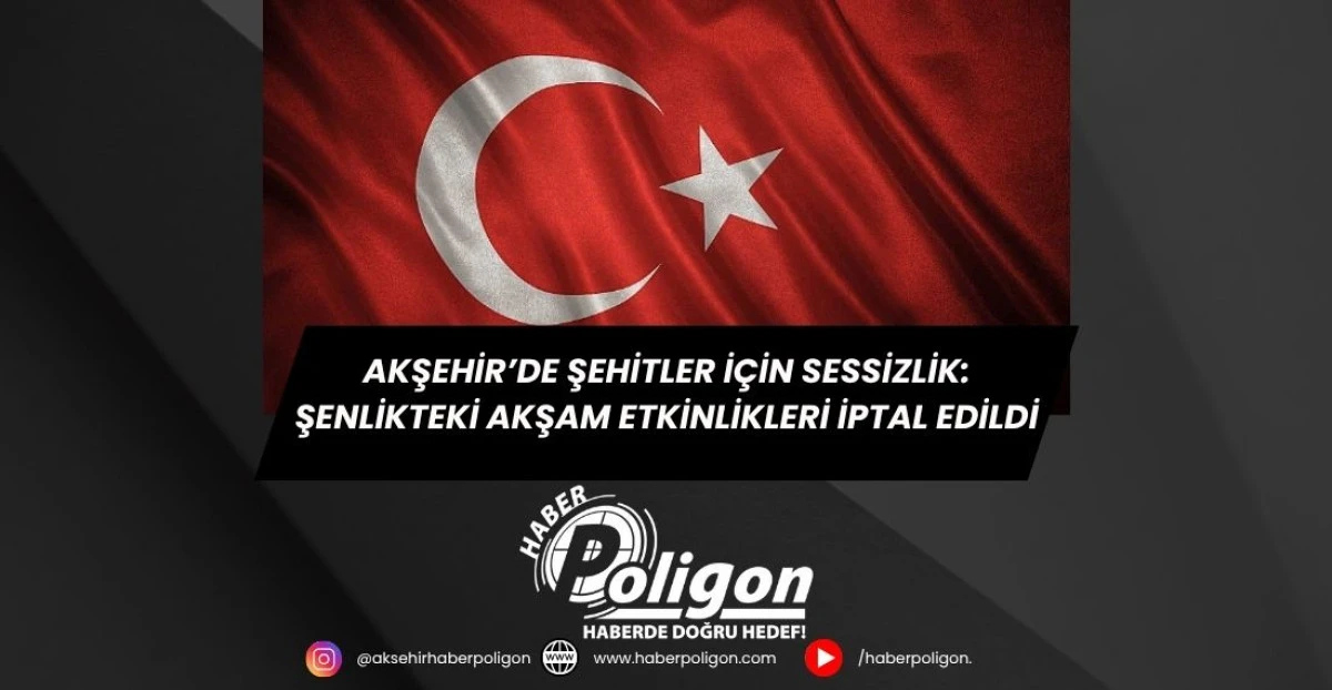 Akşehir’de Şehitler İçin Sessizlik: Şenlikteki Akşam Etkinlikleri İptal Edildi