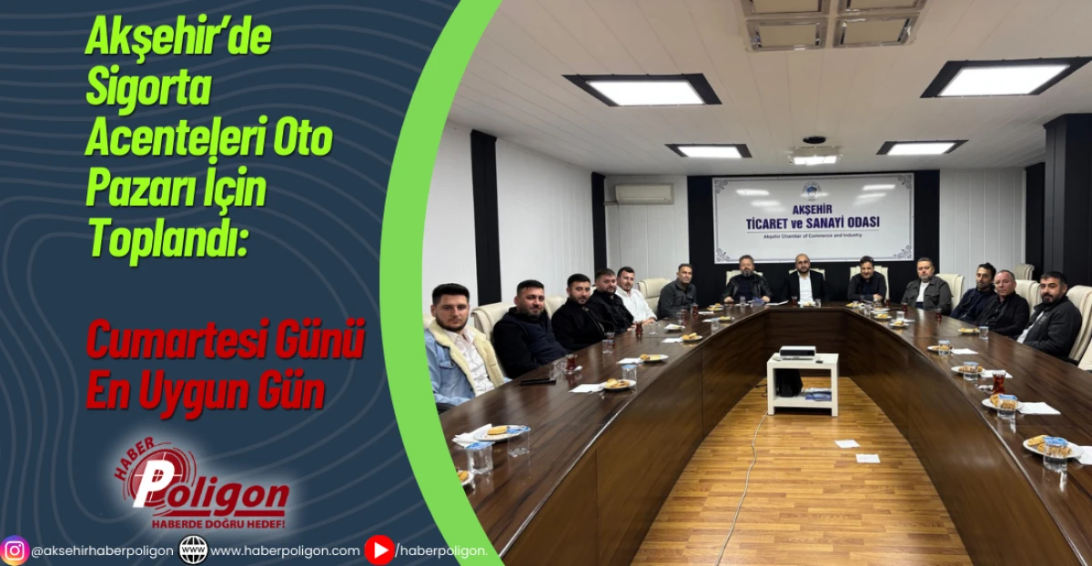 Akşehir’de Sigorta Acenteleri Oto Pazarı İçin Toplandı: “Cumartesi Günü En Uygun Gün”