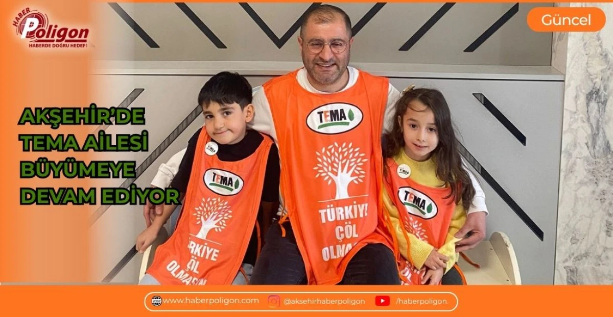 AKŞEHİR&rsquo;DE TEMA AİLESİ B&Uuml;Y&Uuml;MEYE DEVAM EDİYOR