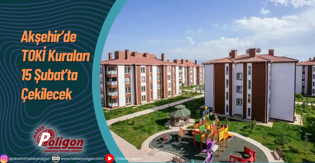 Akşehir&rsquo;de TOKİ Kuraları 15 Şubat&rsquo;ta &Ccedil;ekilecek
