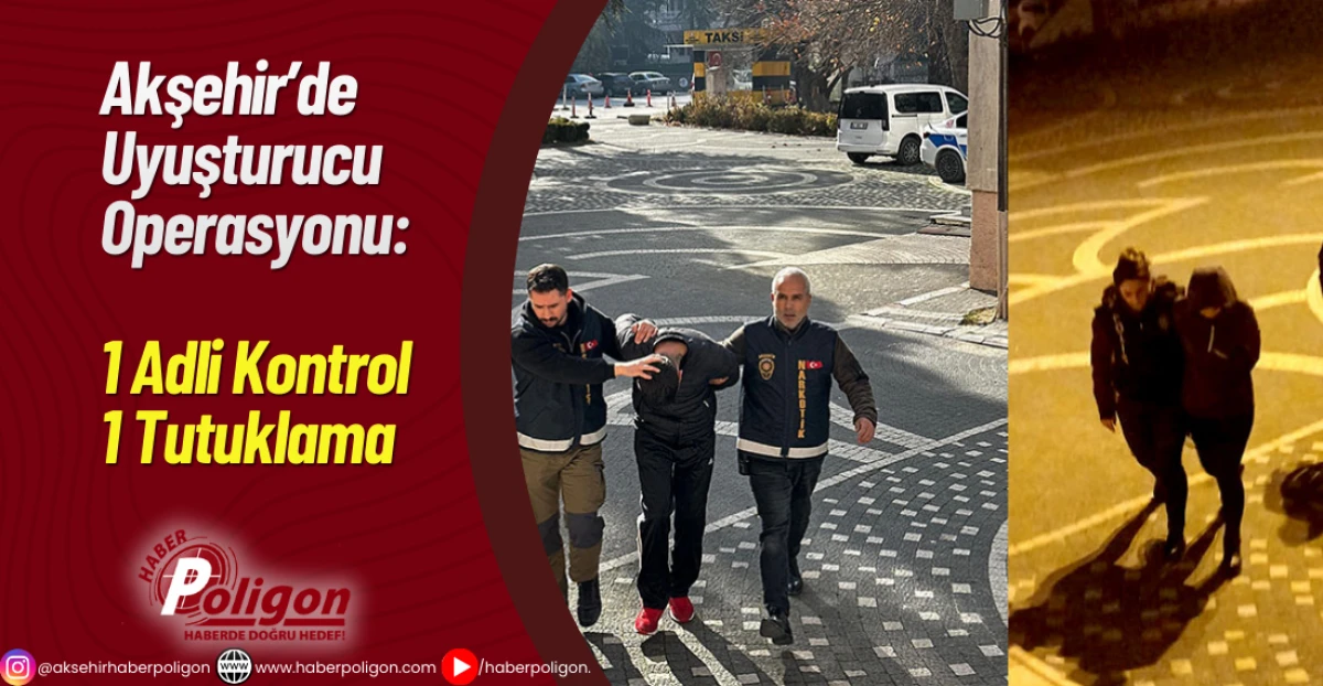Akşehir&rsquo;de Uyuşturucu Operasyonu: 1 Adli Kontrol, 1 Tutuklama