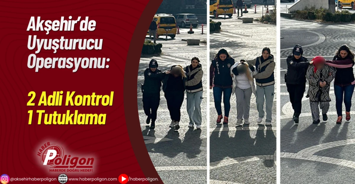 Akşehir&rsquo;de Uyuşturucu Operasyonu: 2 Adli Kontrol 1 Tutuklama