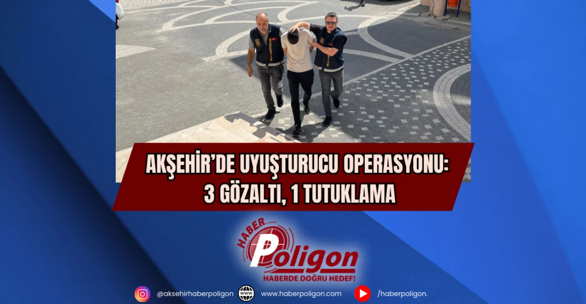 Akşehir’de Uyuşturucu Operasyonu: 3 Gözaltı, 1 Tutuklama