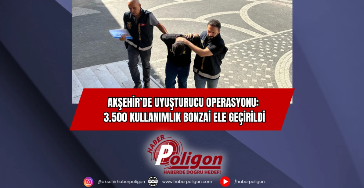 Akşehir’de Uyuşturucu Operasyonu: 3.500 Kullanımlık Bonzai Ele Geçirildi