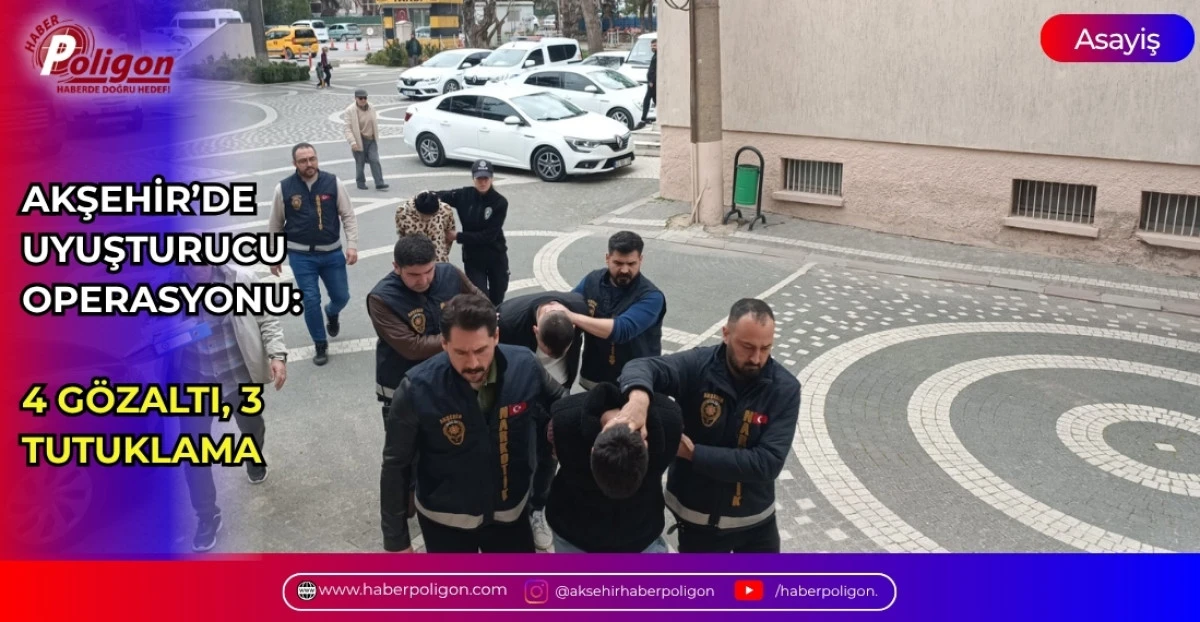 AKŞEHİR&rsquo;DE UYUŞTURUCU OPERASYONU: 4 G&Ouml;ZALTI, 3 TUTUKLAMA