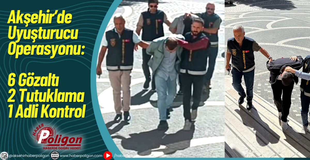 Akşehir’de Uyuşturucu Operasyonu: 6 Gözaltı, 2 Tutuklama, 1 Adli Kontrol