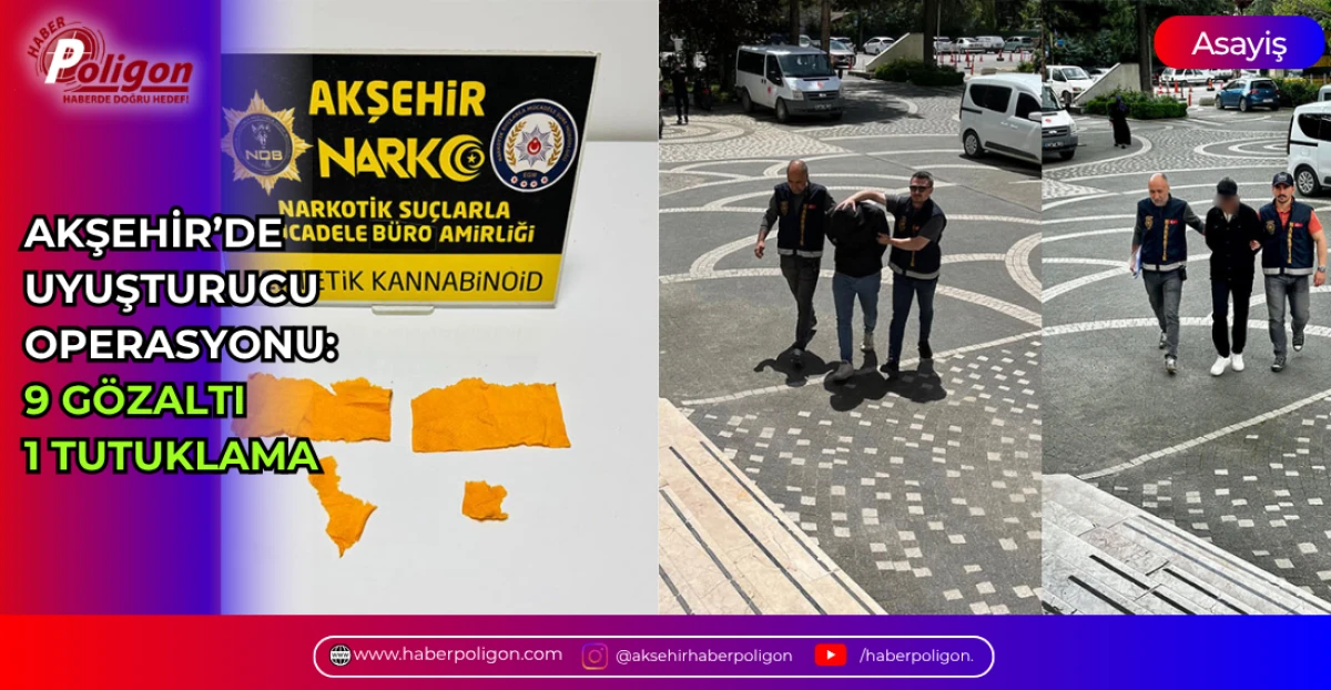 AKŞEHİR&rsquo;DE UYUŞTURUCU OPERASYONU: 9 G&Ouml;ZALTI 1 TUTUKLAMA
