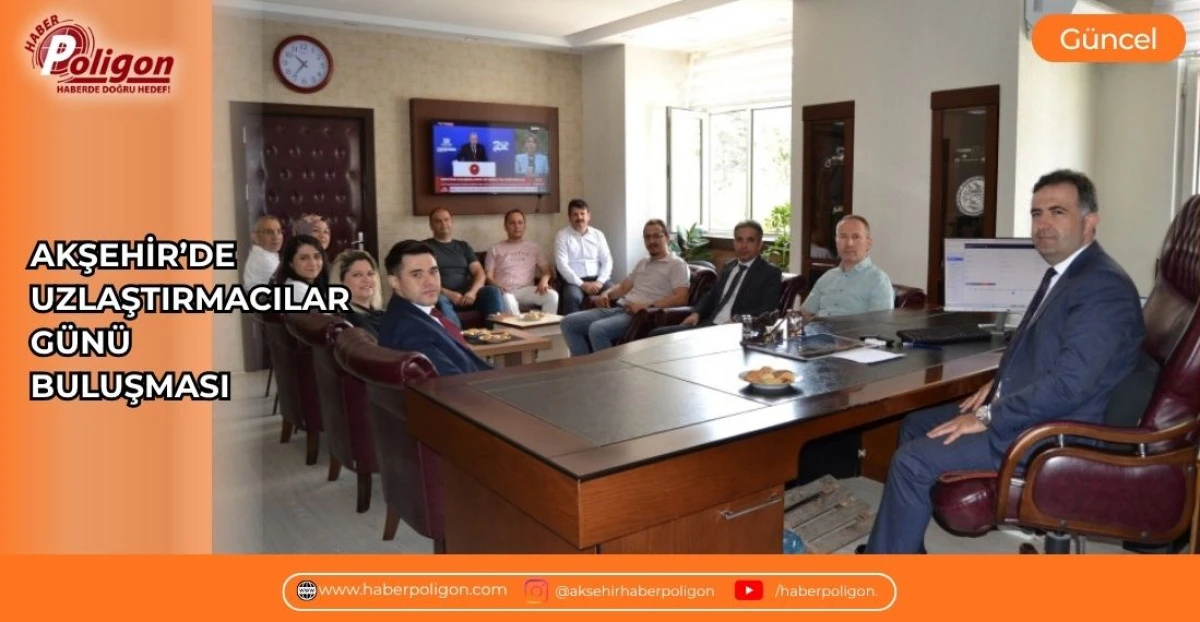AKŞEHİR&rsquo;DE &ldquo;UZLAŞTIRMACILAR G&Uuml;N&Uuml;&rdquo; BULUŞMASI