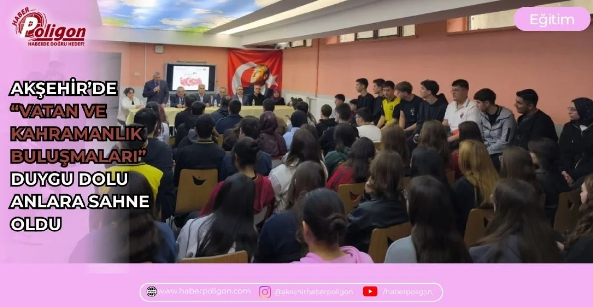 AKŞEHİR&rsquo;DE &ldquo;VATAN VE KAHRAMANLIK BULUŞMALARI&rdquo; DUYGU DOLU ANLARA SAHNE OLDU