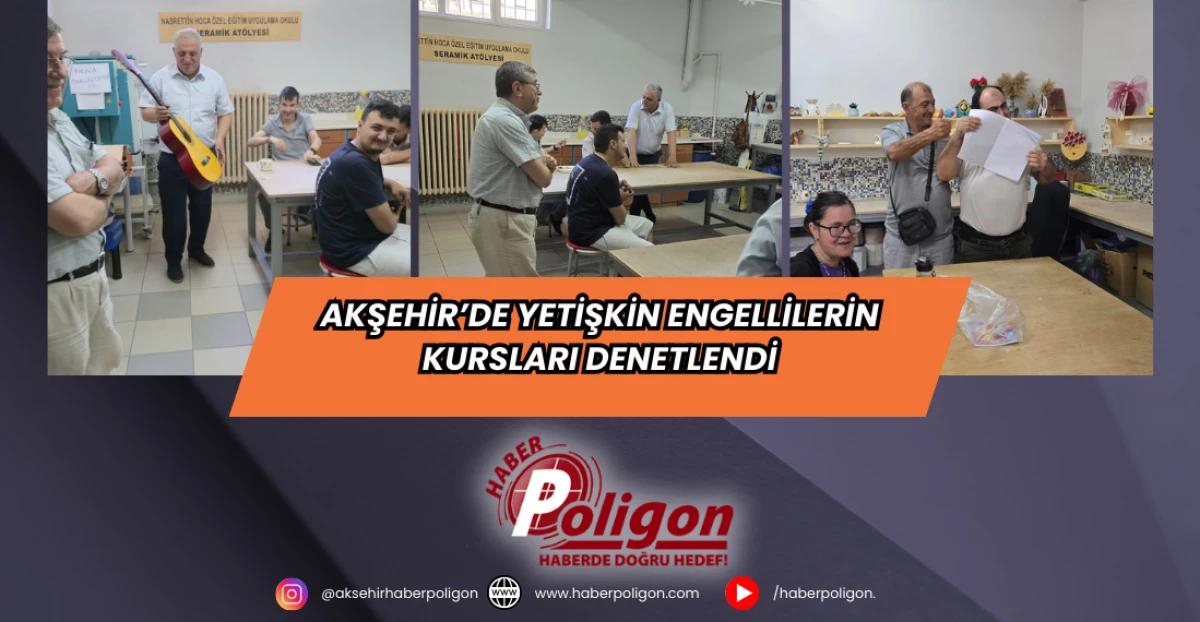 Akşehir’de Yetişkin Engellilerin Kursları Denetlendi