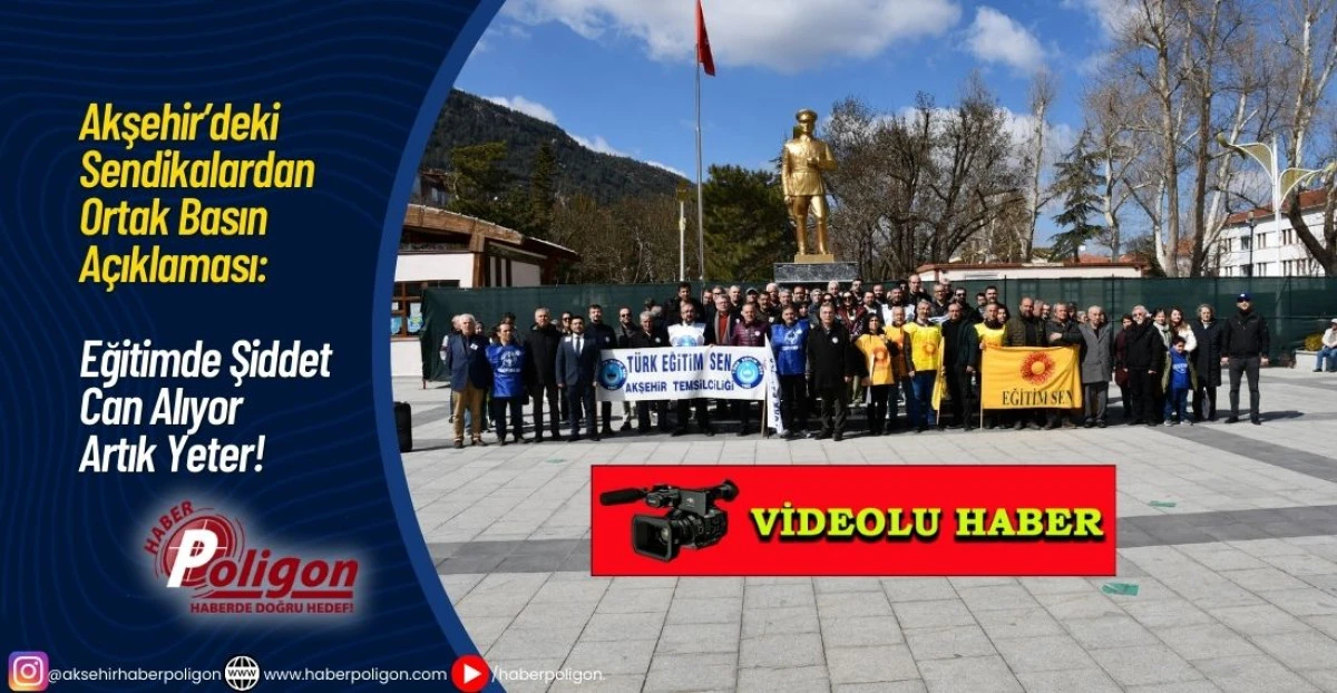 Akşehir&rsquo;deki Sendikalardan Ortak Basın A&ccedil;ıklaması: Eğitimde Şiddet Can Alıyor, Artık Yeter!