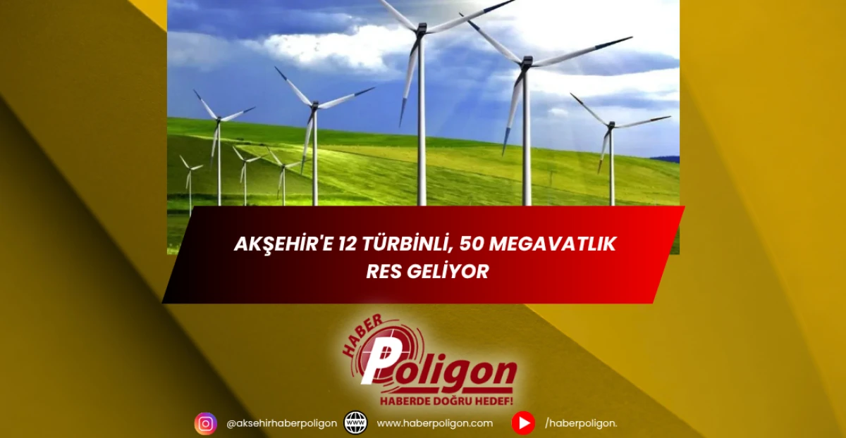 Akşehir'e 12 Türbinli, 50 Megavatlık RES Geliyor