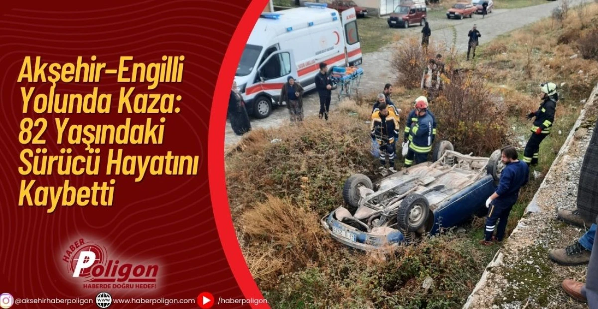 Akşehir–Engilli Yolunda Kaza: 82 Yaşındaki Sürücü Hayatını Kaybetti