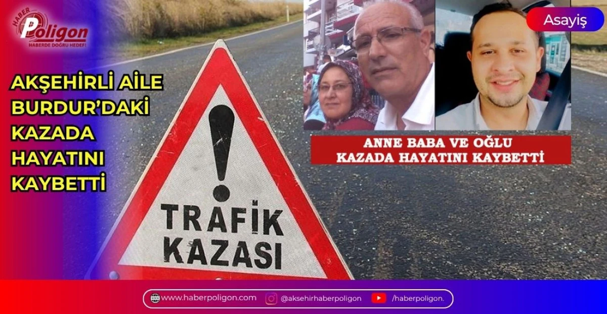 AKŞEHİRLİ AİLE BURDUR&rsquo;DAKİ KAZADA HAYATINI KAYBETTİ