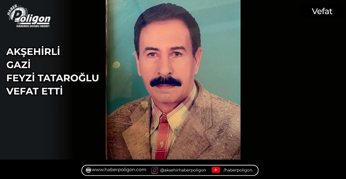 AKŞEHİRLİ GAZİ FEYZİ TATAROĞLU VEFAT ETTİ