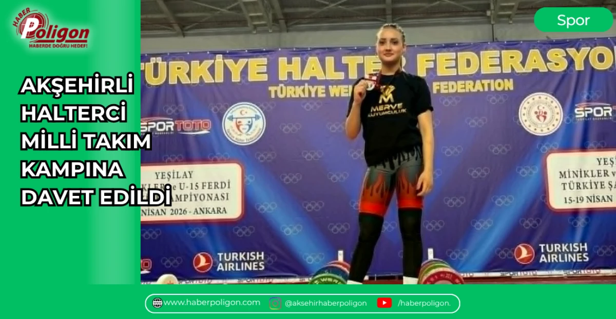 AKŞEHİRLİ HALTERCİ MİLLİ TAKIM KAMPINA DAVET EDİLDİ