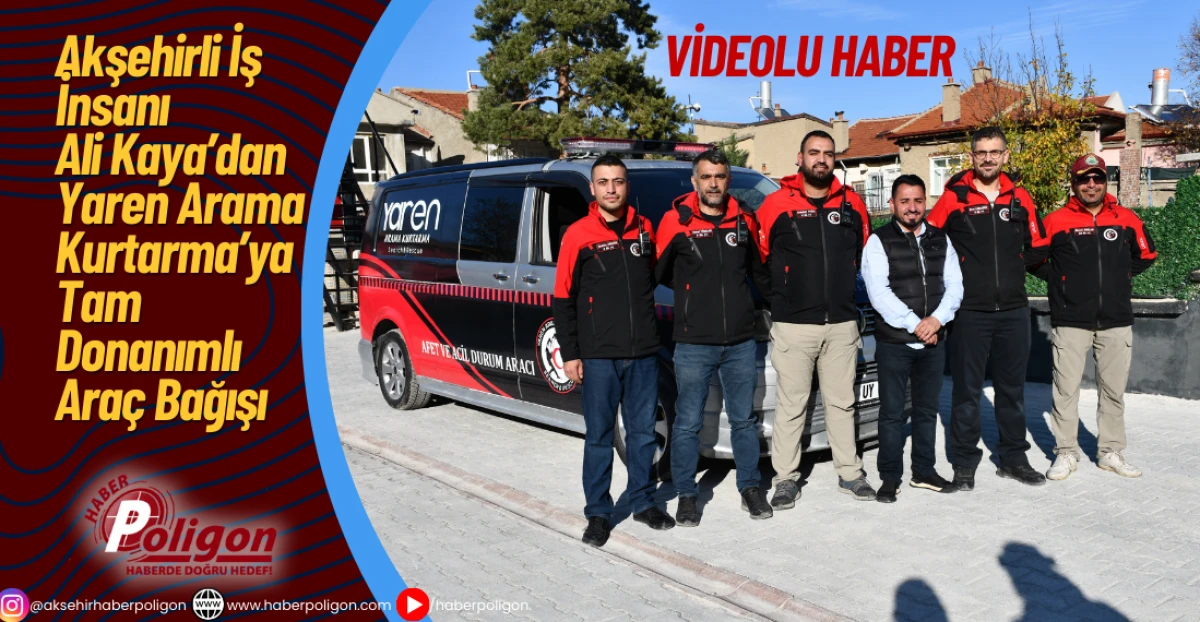 Akşehirli İş İnsanı Ali Kaya’dan Yaren Arama Kurtarma’ya Tam Donanımlı Araç Bağışı