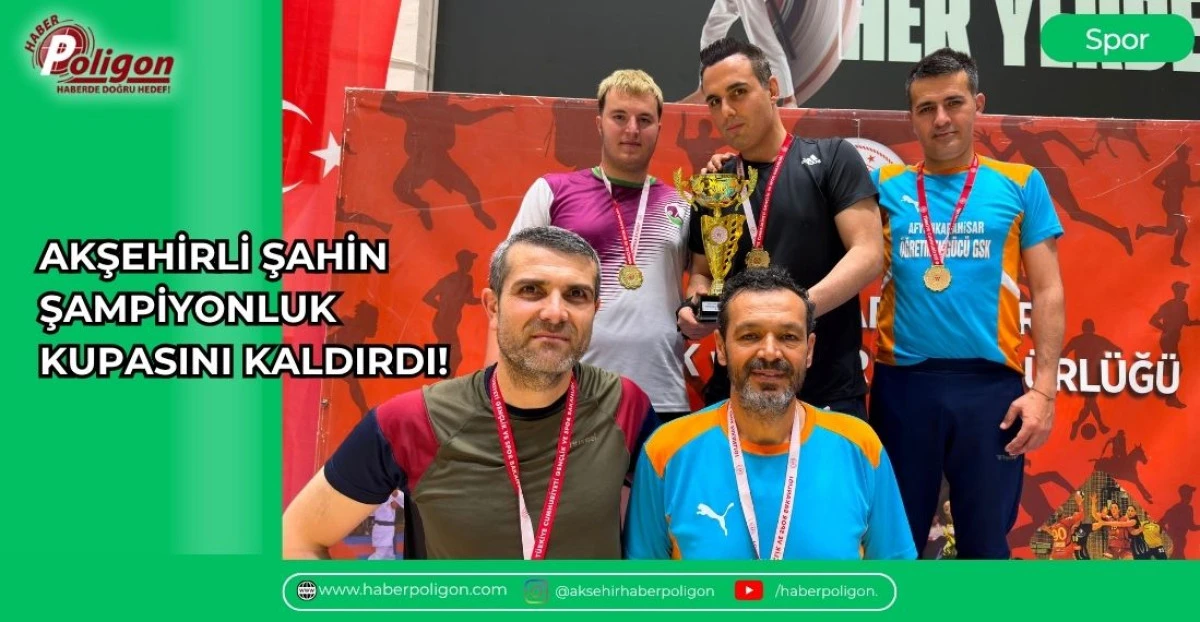 AKŞEHİRLİ ŞAHİN ŞAMPİYONLUK KUPASINI KALDIRDI!