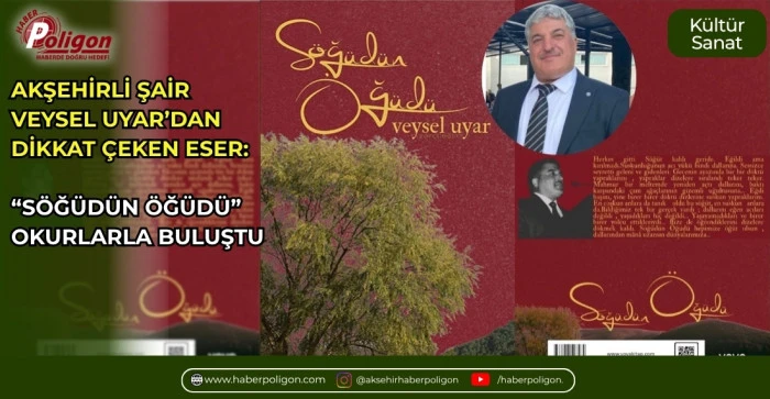 AKŞEHİRLİ ŞAİR VEYSEL UYAR&rsquo;DAN DİKKAT &Ccedil;EKEN ESER: &ldquo;S&Ouml;Ğ&Uuml;D&Uuml;N &Ouml;Ğ&Uuml;D&Uuml;&rdquo; OKURLARLA BULUŞTU