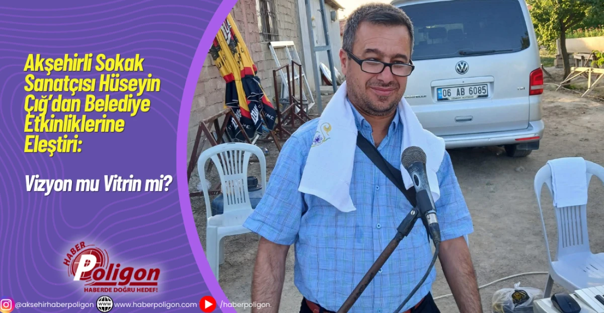 Akşehirli Sokak Sanat&ccedil;ısı H&uuml;seyin &Ccedil;ığ&rsquo;dan Belediye Etkinliklerine Eleştiri: &ldquo;Vizyon mu, Vitrin mi?&rdquo;