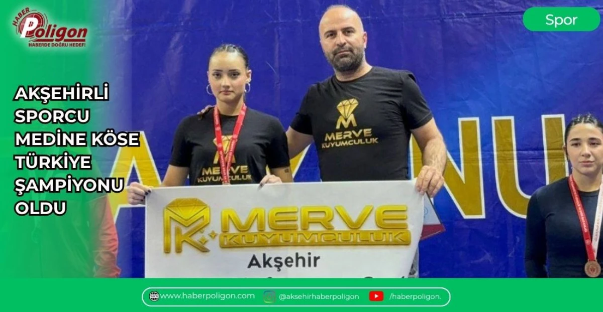 AKŞEHİRLİ SPORCU MEDİNE K&Ouml;SE T&Uuml;RKİYE ŞAMPİYONU OLDU