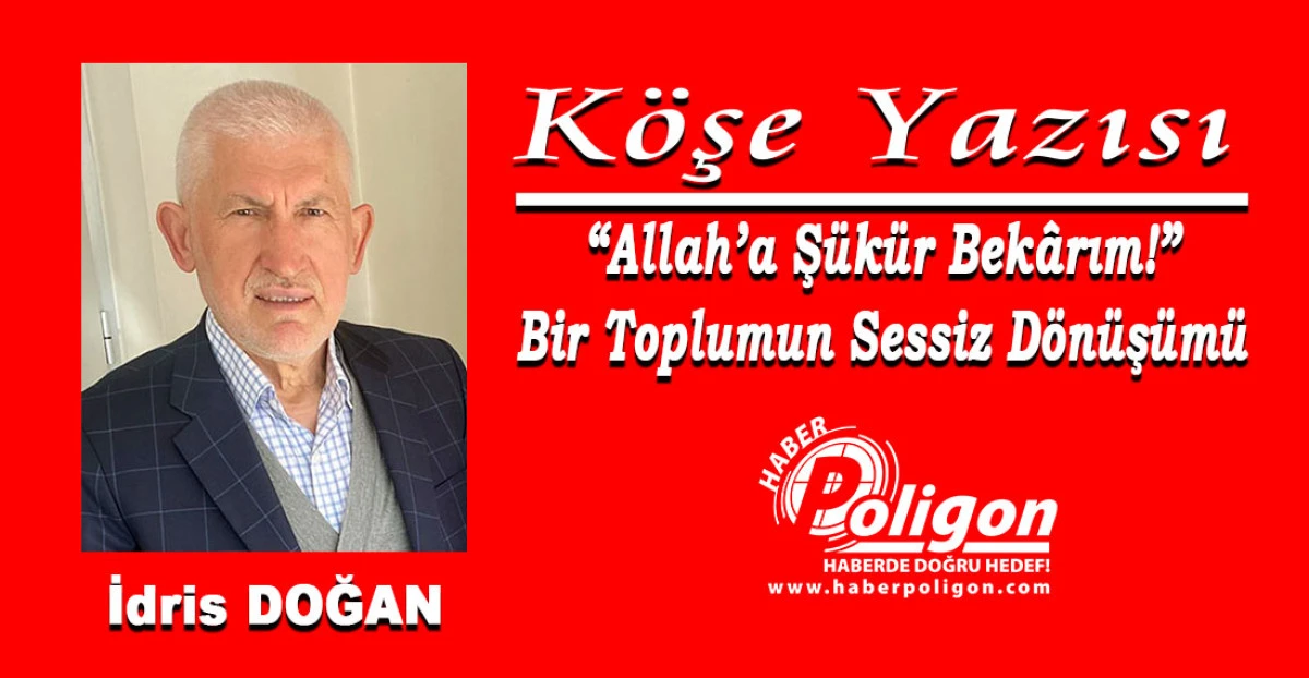 &ldquo;Allah&rsquo;a Ş&uuml;k&uuml;r Bek&acirc;rım!&rdquo; Bir Toplumun Sessiz D&ouml;n&uuml;ş&uuml;m&uuml;