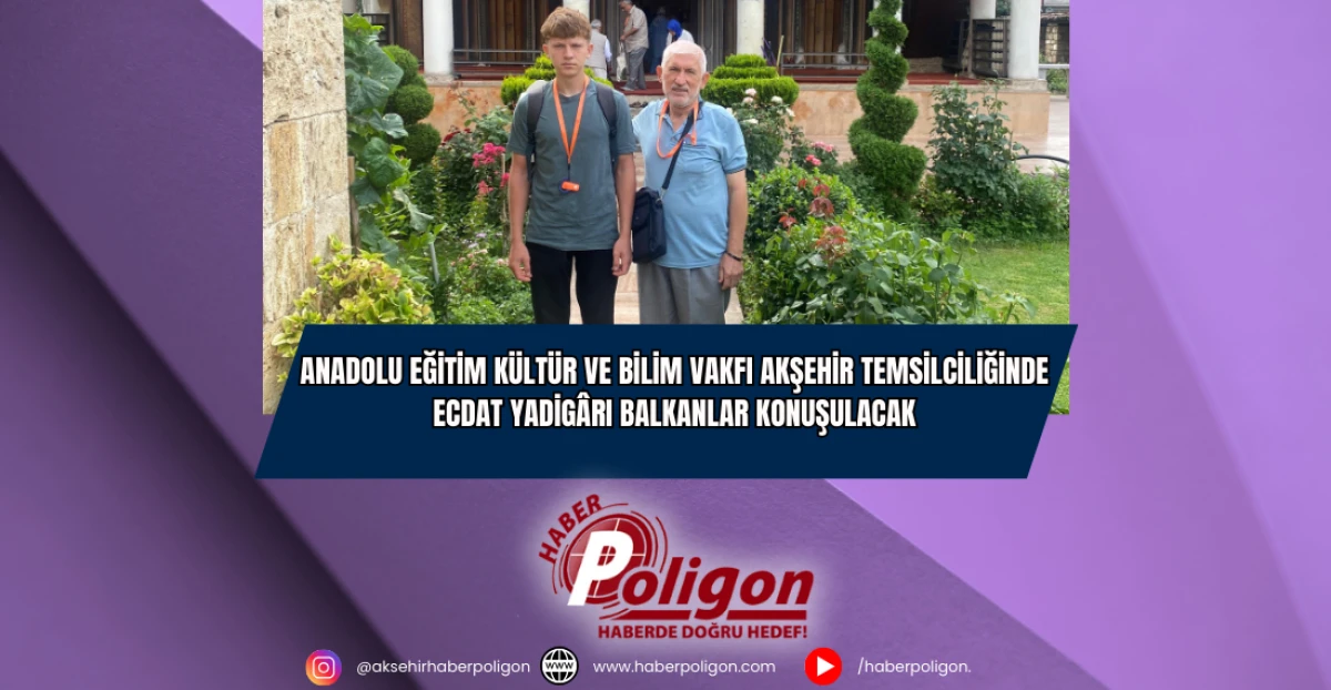 Anadolu Eğitim Kültür ve Bilim Vakfı Akşehir Temsilciliğinde Ecdat Yadigârı Balkanlar Konuşulacak