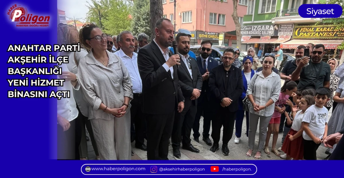 ANAHTAR PARTİ AKŞEHİR İL&Ccedil;E BAŞKANLIĞI YENİ HİZMET BİNASINI A&Ccedil;TI