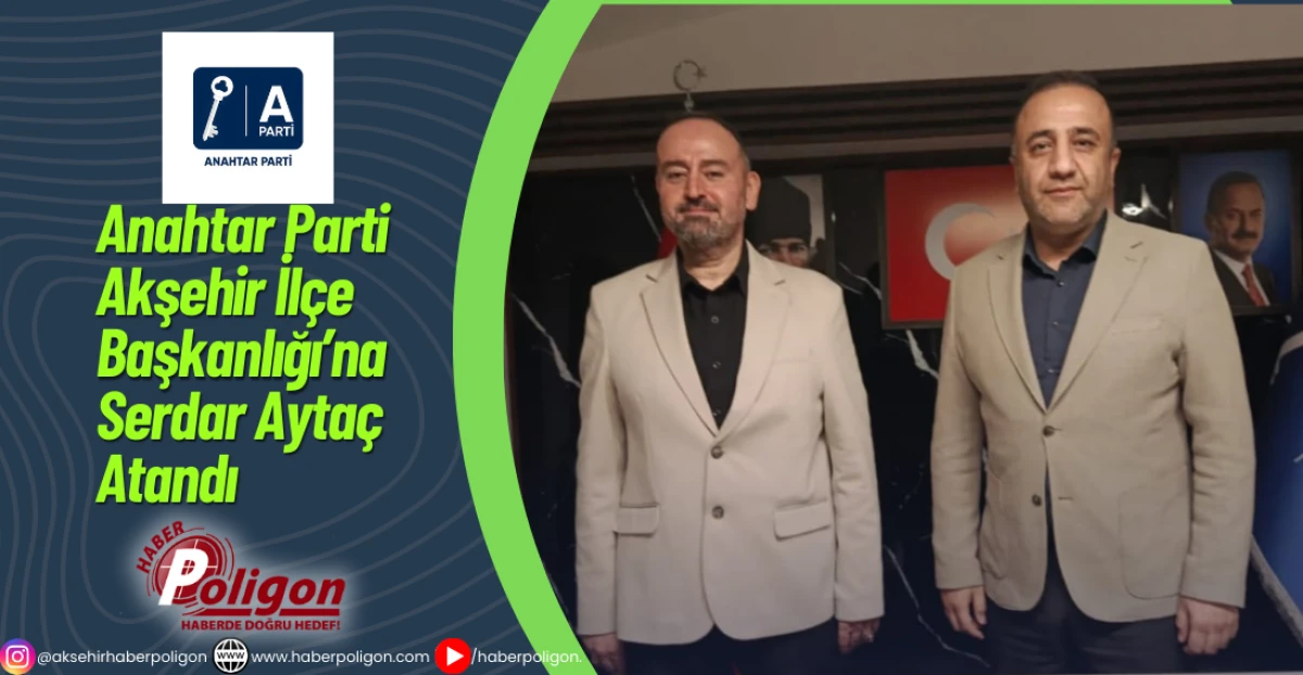 Anahtar Parti Akşehir İlçe Başkanlığı’na Serdar Aytaç Atandı