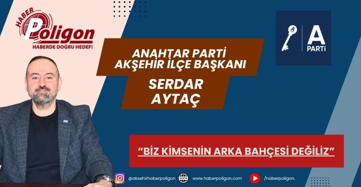 ANAHTAR PARTİ AKŞEHİR İL&Ccedil;E BAŞKANLIĞI&rsquo;NDAN SERT MESAJ: &ldquo;BİZ KİMSENİN ARKA BAH&Ccedil;ESİ DEĞİLİZ&rdquo;