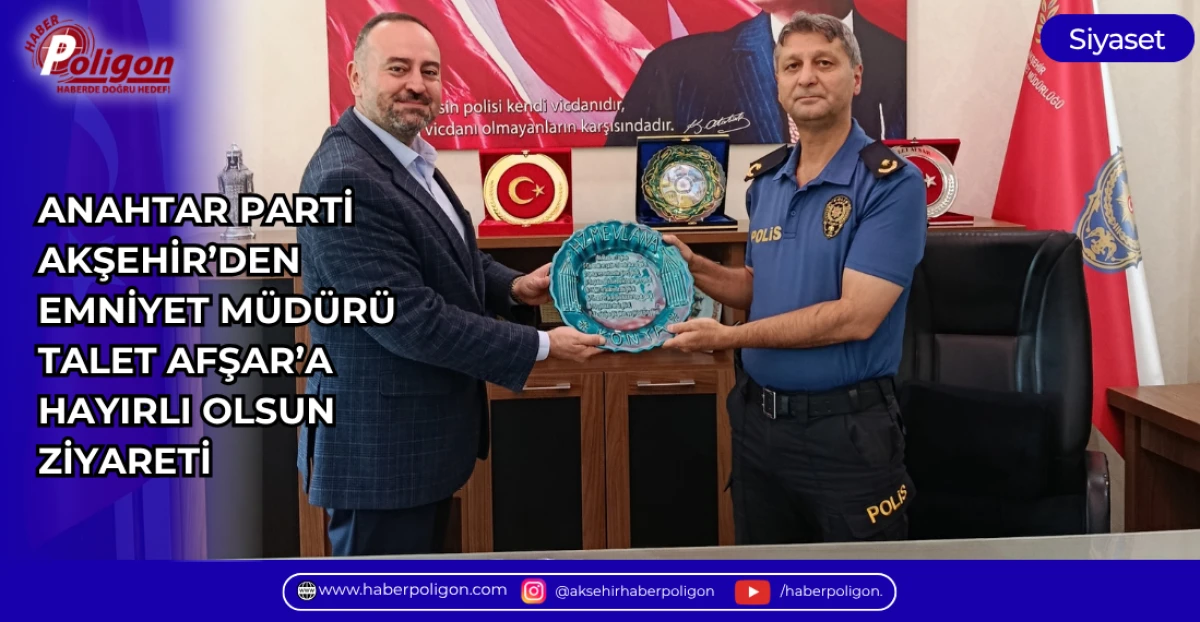 ANAHTAR PARTİ AKŞEHİR&rsquo;DEN EMNİYET M&Uuml;D&Uuml;R&Uuml; TALET AFŞAR&rsquo;A HAYIRLI OLSUN ZİYARETİ