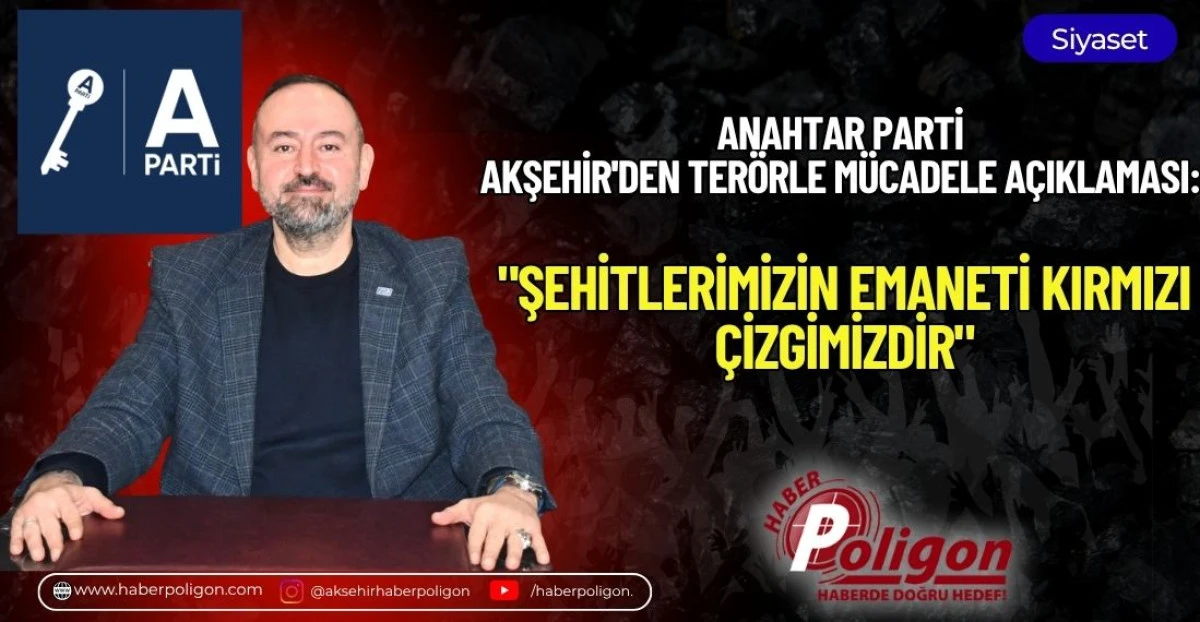 ANAHTAR PARTİ AKŞEHİR'DEN TER&Ouml;RLE M&Uuml;CADELE A&Ccedil;IKLAMASI: "ŞEHİTLERİMİZİN EMANETİ KIRMIZI &Ccedil;İZGİMİZDİR"