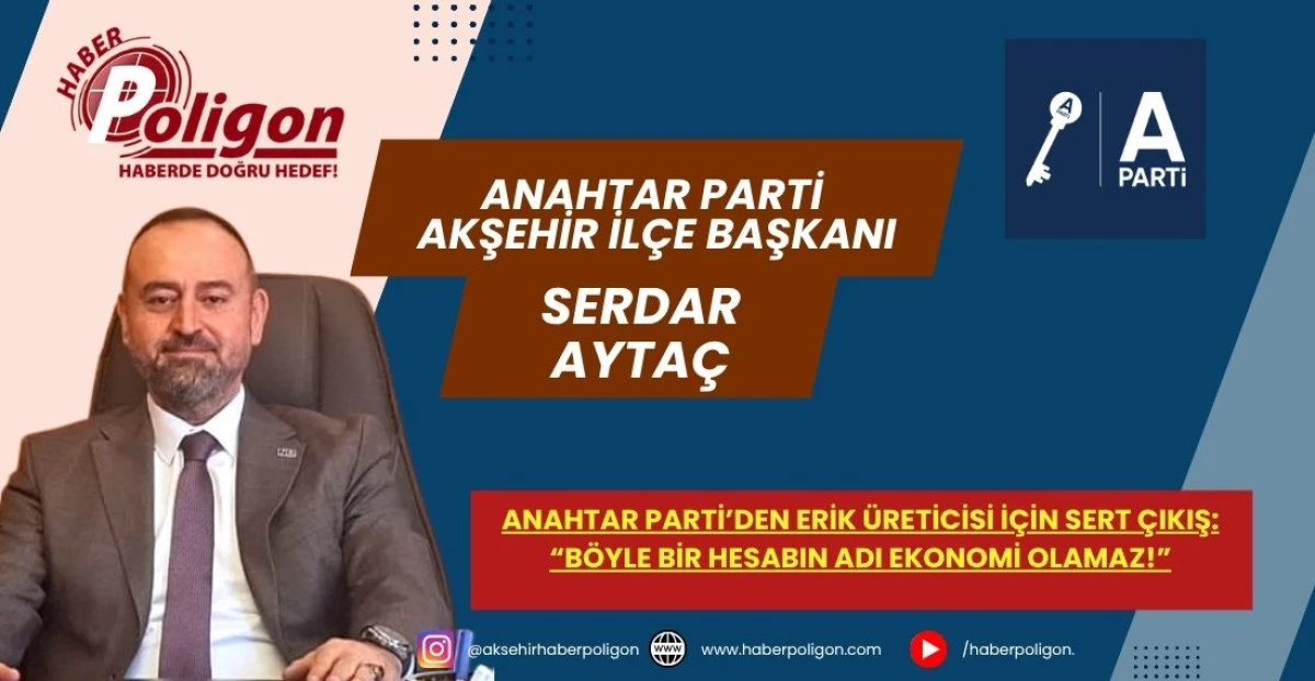 ANAHTAR PARTİ&rsquo;DEN ERİK &Uuml;RETİCİSİ İ&Ccedil;İN SERT &Ccedil;IKIŞ: &ldquo;B&Ouml;YLE BİR HESABIN ADI EKONOMİ OLAMAZ!&rdquo;